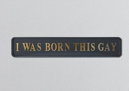 “I WAS BORN THIS GAY” Sign – Bold Black & Gold Pride Wall Art | Sign of the times Stoke
