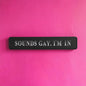 Black & Silver “Sounds Gay, I’m In” Wall Sign – Bold Statement Décor | Sign of the times Stoke