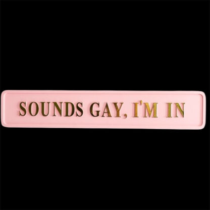"Sounds Gay, I'm In" Sign - Pink and Gold MDF Wall Art | Sign of the times Stoke