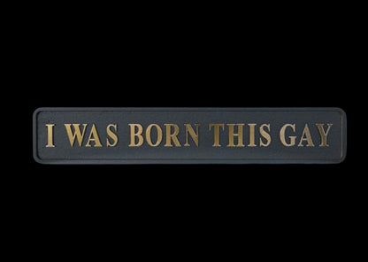 “I WAS BORN THIS GAY” Sign – Bold Black & Gold Pride Wall Art | Sign of the times Stoke