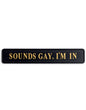 Sounds Gay, I'm In" Sign - Black and Gold MDF Wall Art | Sign of the times Stoke